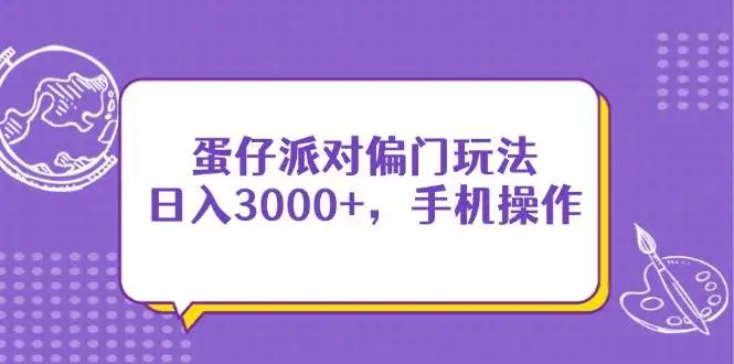 (14423期)蛋仔派对偏门玩法,日入3000+,手机操作