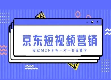 京东短视频营销项目，专业MCN机构一对一实操教学