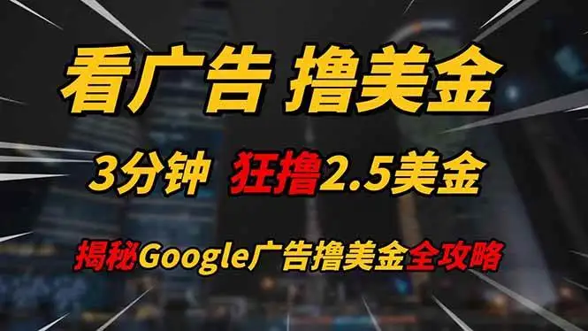 (14701期)看广告,撸美金!!3分钟赚2.5美金!!日入200美金不是梦!揭秘Google…