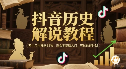 抖音历史解说教程，两个月内涨粉55W，适合零基础入门，可过伙伴计划