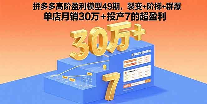 （15832期）拼多多高阶盈利模型49期，裂变+阶梯+群爆 单店月销30万+投产7的超盈利