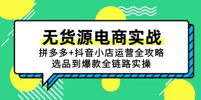 (15006期)无货源电商实战:拼多多+抖音小店运营全攻略,选品到爆款全链路实操