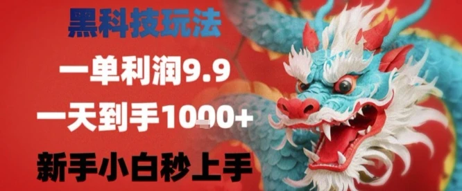 黑科技一单利润9.9米,一天轻松四位数项目,不挑人,小白也可轻松上手【揭秘】