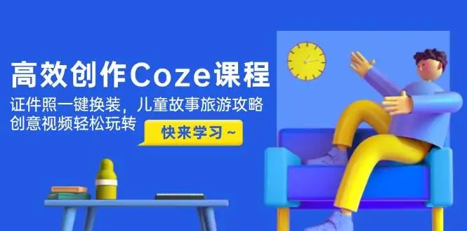 （14707期）高效创作Coze课程，证件照一键换装，儿童故事旅游攻略，创意视频轻松玩转