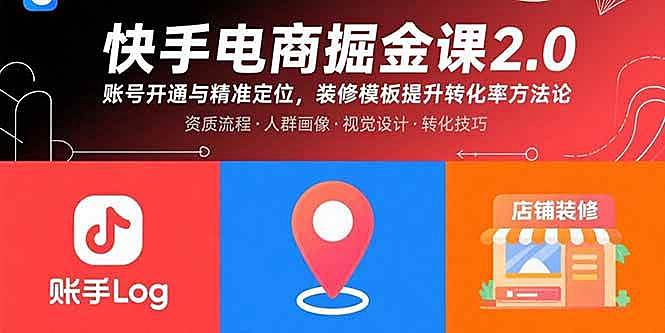 （15839期）快手电商掘金课2.0，账号开通与精准定位，装修模板提升转化率方法论