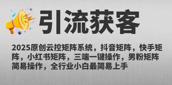 (14906期)2025原创云控矩阵系统,抖音矩阵,快手矩阵,小红书矩阵,三端一键操…