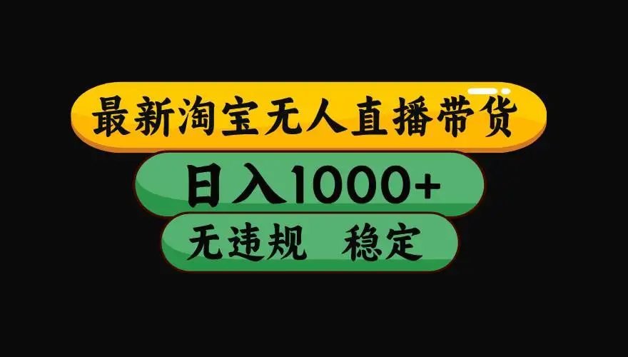 （15578期）淘宝无人直播带货【最新】，日入1000+，独家技术，无违规无封号，操作…