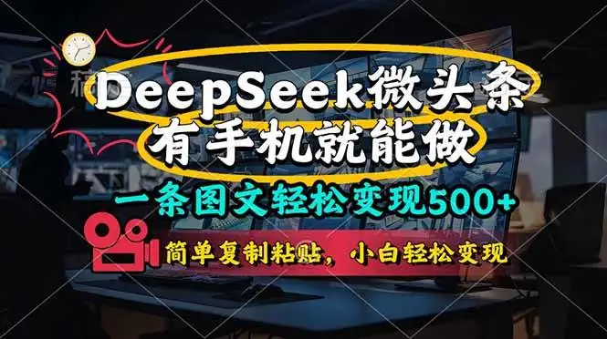 （14318期）一条图文轻松变现500+，DeeSeep微头条，有手机就能做，简单复制粘贴，…