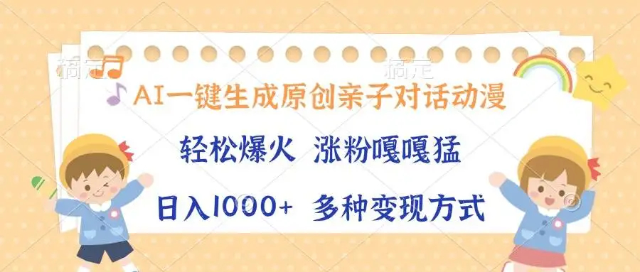 （13705期）AI一键生成原创亲子对话动漫，单条视频播放破千万 ，日入1000+，多种变…