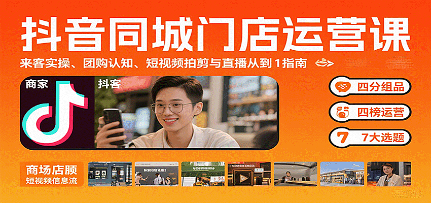 抖音同城门店运营课：来客实操、团购认知、短视频拍剪与直播从0到1指南