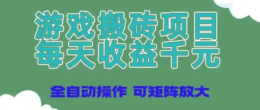 （14513期）游戏搬砖项目，每天收益千元，全自动操作可矩阵放大