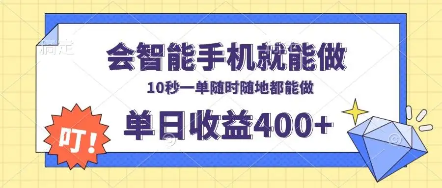 (13861期)会智能手机就能做,十秒钟一单,有手机就行,随时随地可做单日收益400+