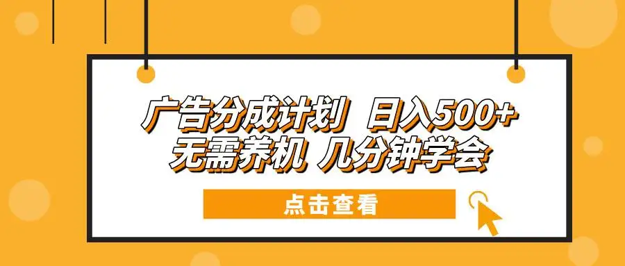 (13741期)广告分成计划 日入500+ 无需养机 几分钟学会