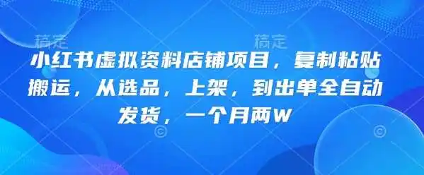小红书虚拟资料店铺项目,复制粘贴搬运,从选品,上架,到出单全自动发货,一个月两W