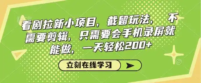 看剧拉新小项目，截留玩法， 不需要剪辑，只需要会手机录屏就能做，一天轻松200+