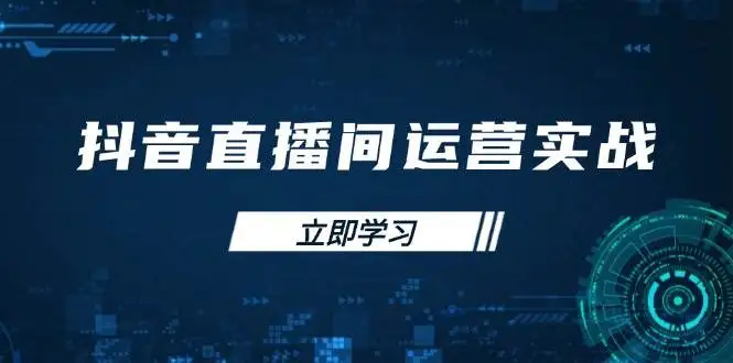 (14250期)抖音直播间运营实战48+50期:学习账号管理与流量模型 掌握付费推广提升GMV
