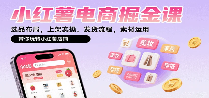 小红薯电商掘金课：选品布局，上架实操、发货流程，素材运用，带你玩转小红薯店铺