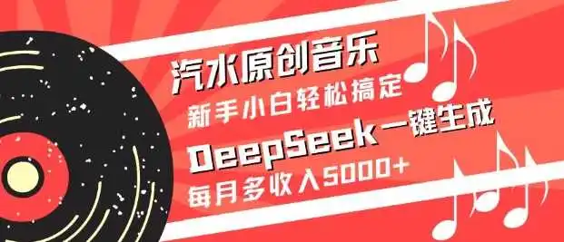汽水原创音乐DeepSeek一键生成,新手小白轻松搞定,每月多收入5k+
