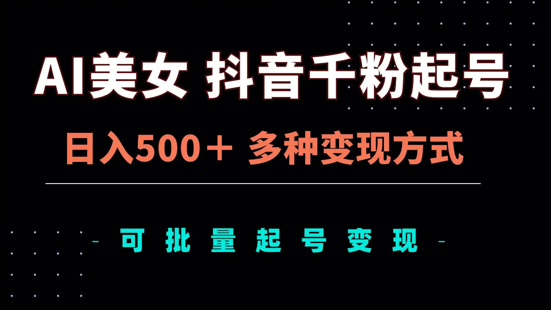 （13338期）AI美女抖音千粉起号玩法，日入500＋，多种变现方式，可批量矩阵起号出售