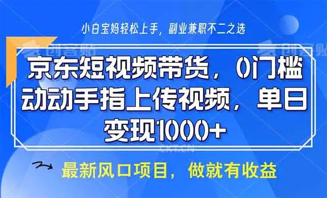 （13854期）京东短视频带货，0门槛，动动手指上传视频，轻松日入1000+