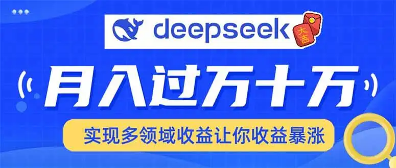 (14140期)用DeepSeek席卷各大平台,快速上手实现多领域,让你收入猛增