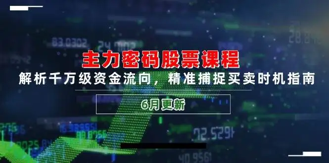 (14976期)主力密码股票课程,解析千万级资金流向,精准捕捉买卖时机指南(6月更新)