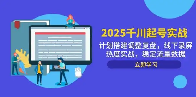 (14708期)2025千川起号实战,计划搭建调整复盘,线下录屏热度实战,稳定流量数据