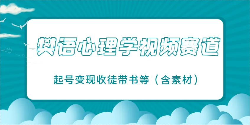樊语心理学视频教学，最近爆火的视频赛道，起号变现收徒带书等（含素材）