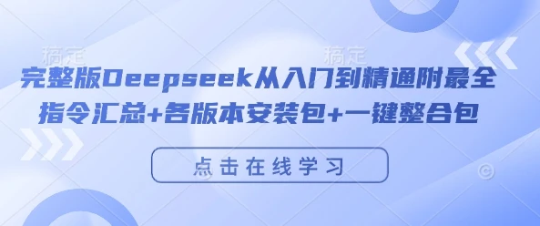 完整版Deepseek从入门到精通附最全指令汇总+各版本安装包+一键整合包