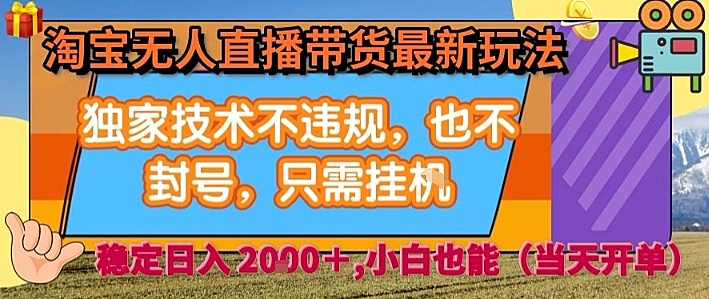 淘宝无人直播带货最新玩法，独家技术不违规，也不封号，全自动运行，只需挂着， 稳定日入2k【揭秘】