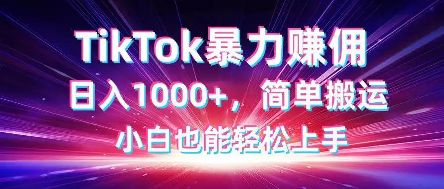 (14402期)TikTok搬运暴力赚佣,日入1000+,简单搬运,小白也能轻松上手