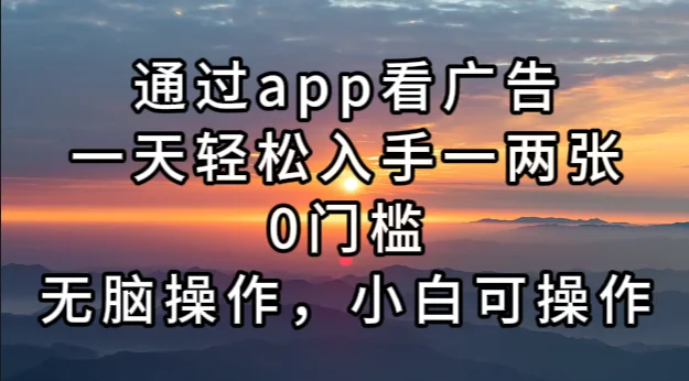 (13207期)通过app看广告,一天轻松入手一两张0门槛,无脑操作,小白可操作