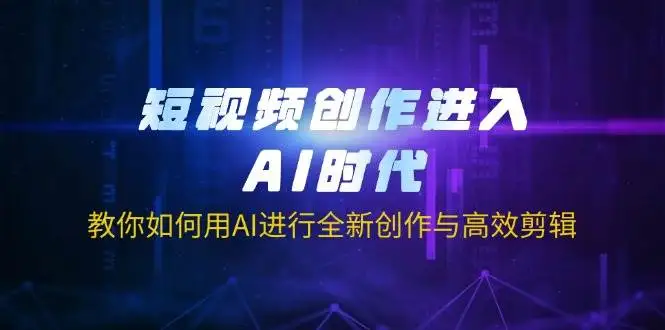 （14145期）短视频创作进入AI时代，教你如何用AI进行全新创作与高效剪辑