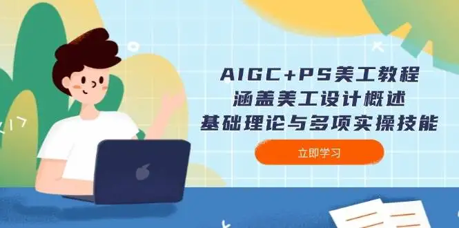(14062期)AIGC+PS美工教程:涵盖美工设计概述、基础理论与多项实操技能