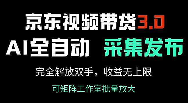 京东视频带货3.0，Ai全自动采集+自动发布，完全解放双手，收入无上限