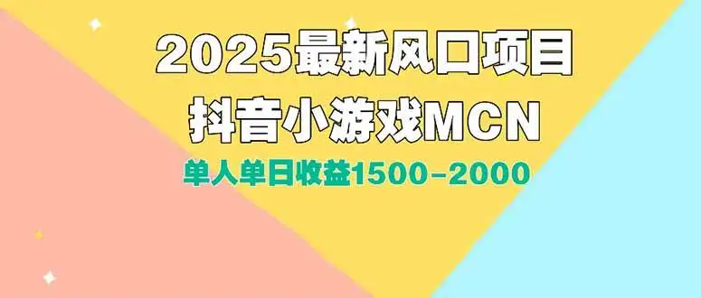 (15393期)DY小游戏MCN广告2025最新打法单人单日收益1500-2000背靠大平台新手小白…