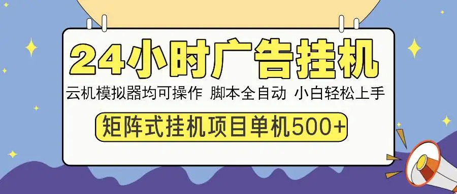 (14273期)24小时广告挂机 单机收益500+ 矩阵式操作,设备越多收益越大,小白轻…