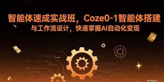 （15916期）智能体速成实战班，Coze0-1智能体搭建与工作流设计，快速掌握AI自动化变现