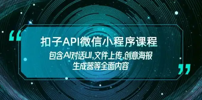 (14073期)扣子API微信小程序课程,包含AI对话UI,文件上传,创意海报生成器等全面内容
