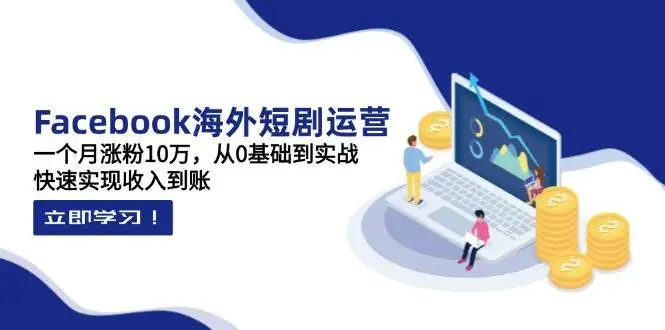 (14328期)Facebook海外短剧运营:一个月涨粉10万,从0基础到实战,快速实现收入到账