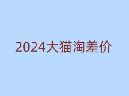 2024版大猫淘差价课程，新手也能学的无货源电商课程