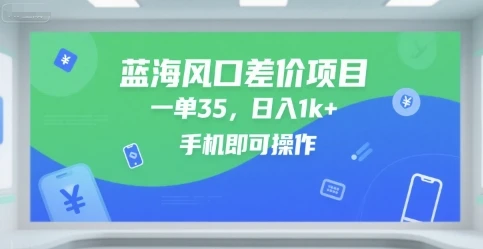 蓝海风口差价项目，一单35，日入1k+，手机即可操作【揭秘】