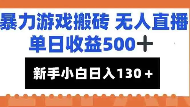 （15112期）暴力游戏搬砖无人直播，单日收益500+，新手小白也能日入100+