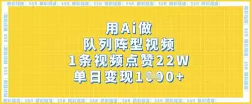 用Ai做队列阵型视频，1条视频点赞22W，单日变现多张