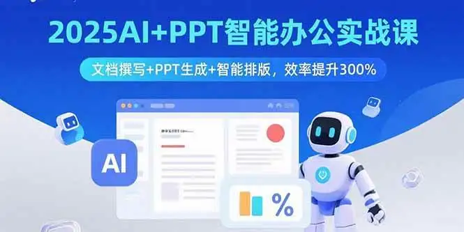 （15923期）2025AI+PPT智能办公实战课：文档撰写+PPT生成+智能排版，效率提升300%