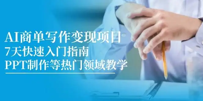 (14945期)AI商单写作变现项目,7天快速入门指南,PPT制作等热门领域教学