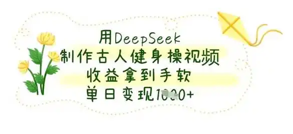 用DeepSeek制作古人健身操视频，收益拿到手软，单日变现数张