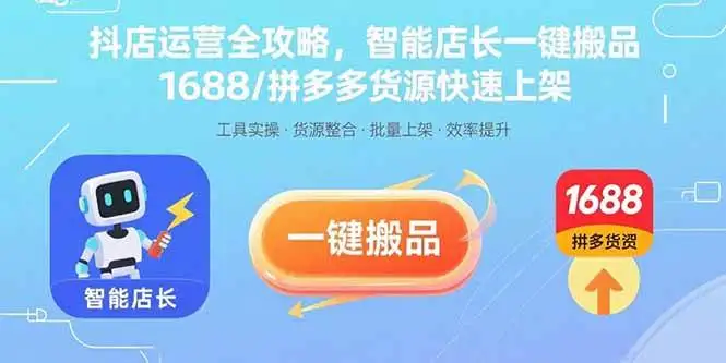 （15854期）抖店运营全攻略，智能店长一键搬品，1688/拼多多货源快速上架