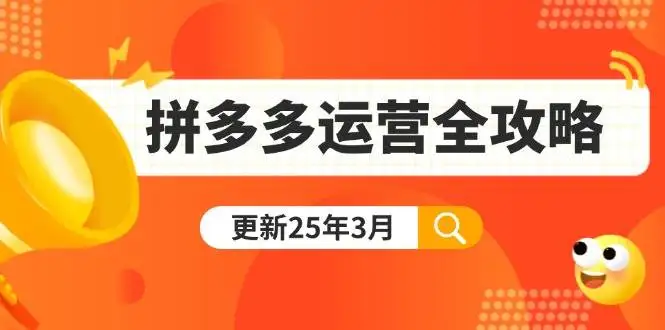 （14184期）拼多多运营全攻略：从0到日销千单,爆款内功+付费推广+黑科技(更新25年3月)
