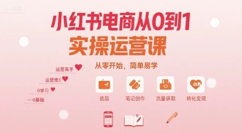 小红书电商从0到1实操运营课，从零开始，简单易学